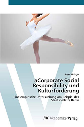 aCorporate Social Responsibility und Kulturförderung: Eine empirische Untersuchung am Beispiel des Staatsballetts Berlin