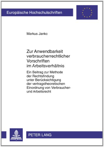 Zur Anwendbarkeit verbraucherrechtlicher Vorschriften im Arbeitsverhältnis: Ein Beitrag zur Methode der Rechtsfindung unter Berücksichtigung der ... II, Droit / European University Stuides Se)