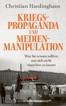 Kriegspropaganda und Medienmanipulation: Was Sie wissen sollten, um sich nicht täuschen zu lassen