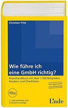 Wie führe ich eine GmbH richtig?: Praxishandbuch mit über 1.300 Beispielen, Mustern und Checklisten