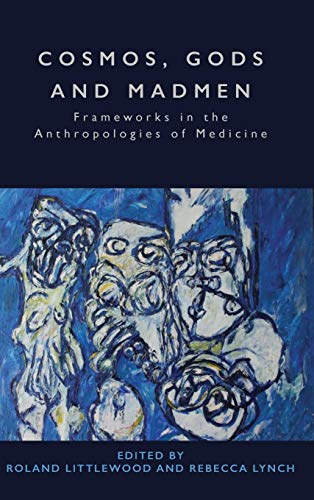 Cosmos, Gods and Madmen: Frameworks in the Anthropologies of Medicine
