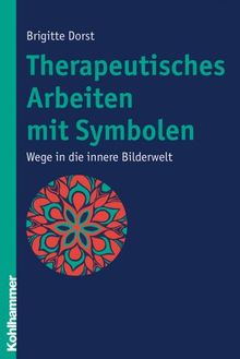 Therapeutisches Arbeiten mit Symbolen: Wege in die innere Bilderwelt