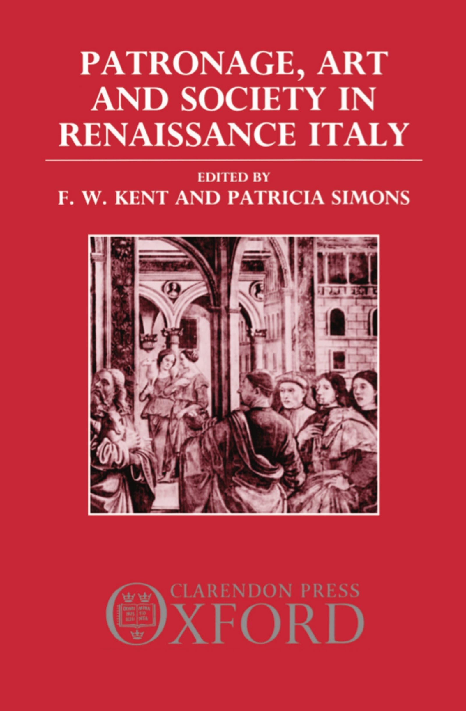 Patronage, Art, and Society in Renaissance Italy (OUP/Humanities Research Centre of the Australian National Un)