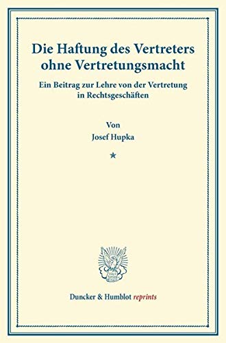 Die Haftung des Vertreters ohne Vertretungsmacht.: Ein Beitrag zur Lehre von der Vertretung in Rechtsgeschäften. (Duncker & Humblot reprints)