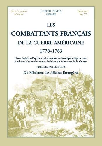 Les Combattants Francais De La Guerre Americaine, 1778-1783: Listes etablies d’apres les documents authentiques deposes aux Archives Nationales et aux Archives du Ministere de la Guerre