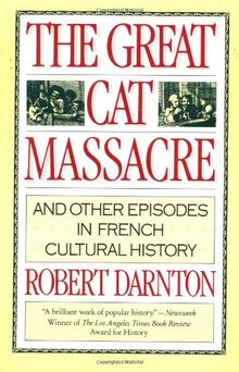 The Great Cat Massacre: And Other Episodes in French Cultural History (Vintage)