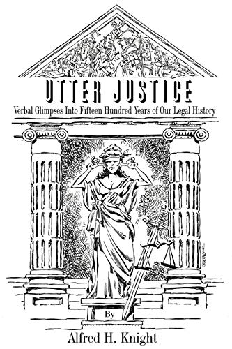 UTTER JUSTICE: Verbal Glimpses Into Fifteen Hundred Years Of Our Legal History