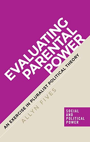 Evaluating parental power: An exercise in pluralist political theory (Social and Political Power)