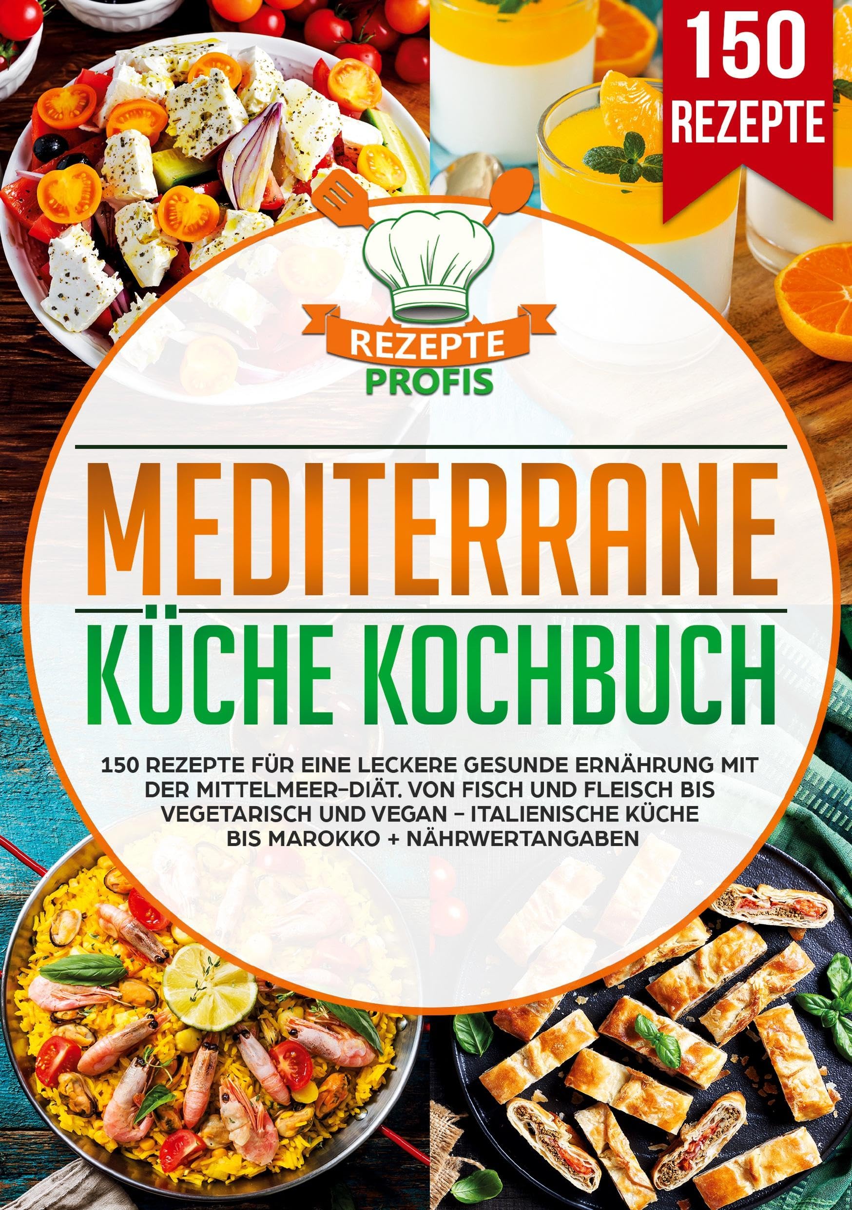 Mediterrane Küche Kochbuch: 150 Rezepte für eine leckere gesunde Ernährung mit der Mittelmeer-Diät. Von Fisch und Fleisch bis vegetarisch und vegan - Italienische Küche bis Marokko + Nährwertangaben