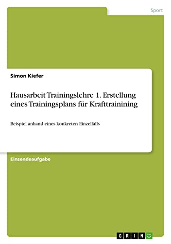 Hausarbeit Trainingslehre 1. Erstellung eines Trainingsplans für Krafttrainining: Beispiel anhand eines konkreten Einzelfalls
