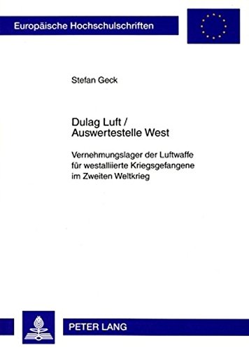 Dulag Luft / Auswertestelle West: Vernehmungslager der Luftwaffe für westalliierte Kriegsgefangene im Zweiten Weltkrieg (Europäische Hochschulschriften - Reihe III)