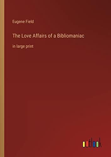 The Love Affairs of a Bibliomaniac: in large print