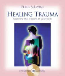 Healing Trauma: A Pioneering Program for Restoring the Wisdom of Your Body [With CD]