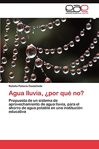 Agua lluvia, ¿por qué no?: Propuesta de un sistema de aprovechamiento de agua lluvia, para el ahorro de agua potable en una institución educativa