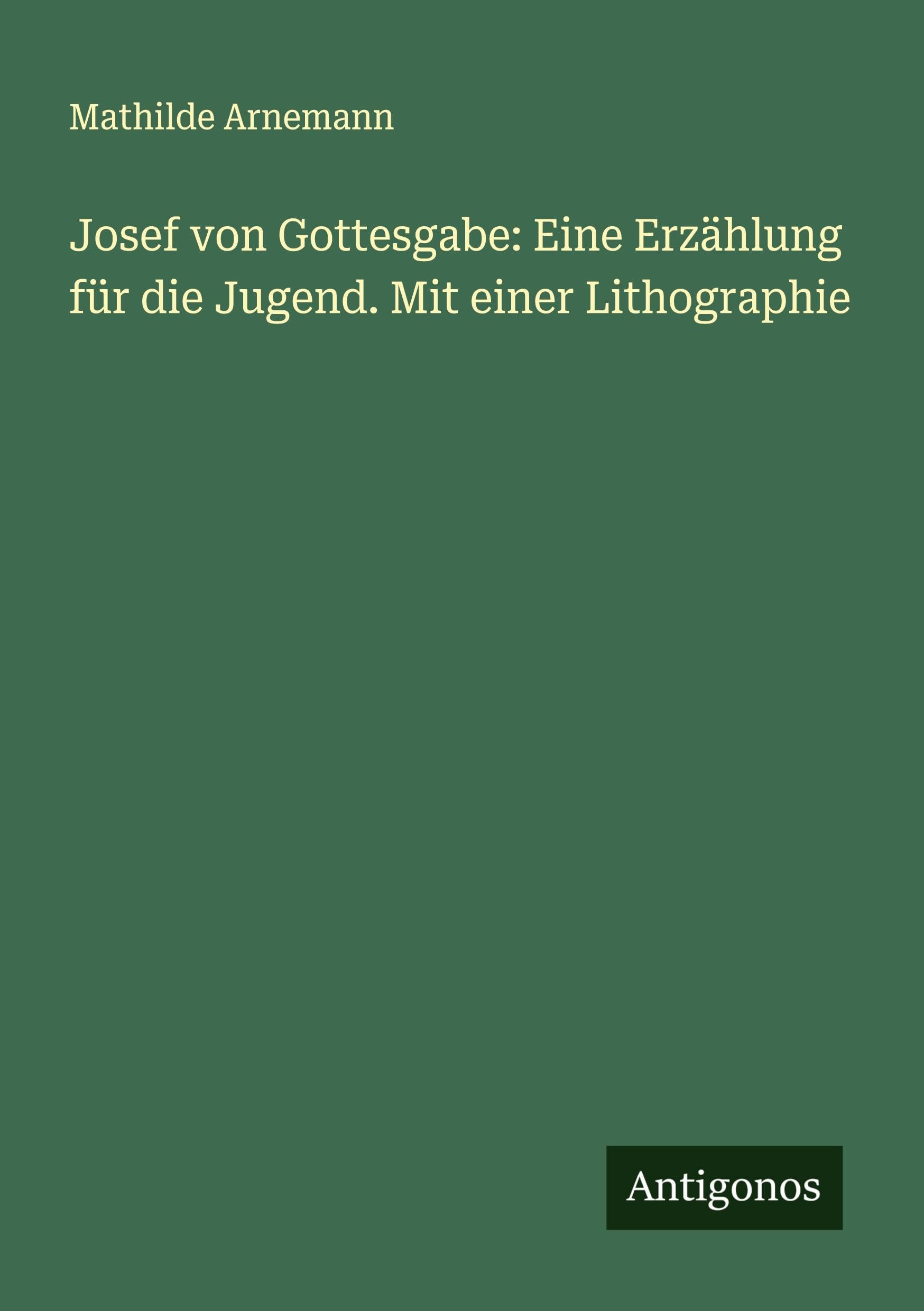 Josef von Gottesgabe: Eine Erzählung für die Jugend. Mit einer Lithographie
