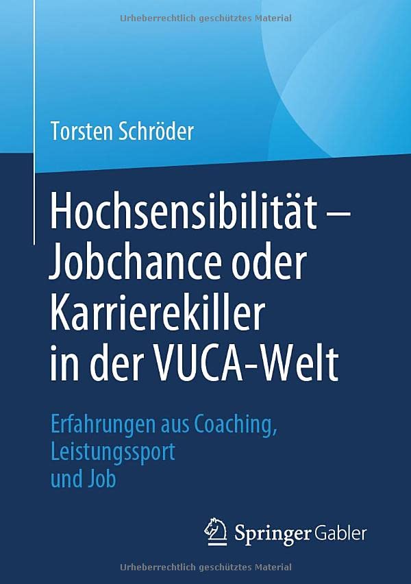 Hochsensibilität – Jobchance oder Karrierekiller in der VUCA-Welt: Erfahrungen aus Coaching, Leistungssport und Job