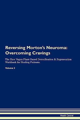 Reversing Morton's Neuroma: Overcoming Cravings The Raw Vegan Plant-Based Detoxification & Regeneration Workbook for Healing Patients. Volume 3