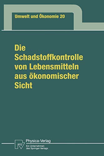 Die Schadstoffkontrolle von Lebensmitteln aus ökonomischer Sicht. Aufgaben des Staates, Bedürfnisse der Verbraucher, Maßnahmen der Anbieter sowie eine ... Bd. 20) (Umwelt und Ökonomie, 20, Band 20)