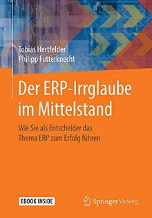 Der ERP-Irrglaube im Mittelstand: Wie Sie als Entscheider das Thema ERP zum Erfolg führen