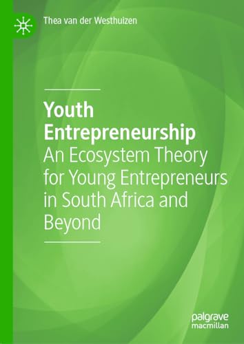 Youth Entrepreneurship: An Ecosystem Theory for Young Entrepreneurs in South Africa and Beyond