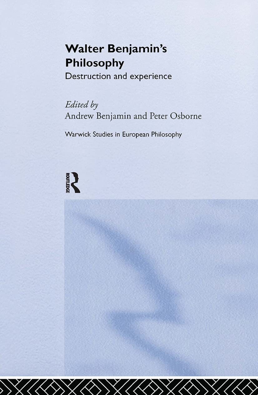 Walter Benjamin's Philosophy: Destruction and Experience (Warwick Studies in European Philosophy)