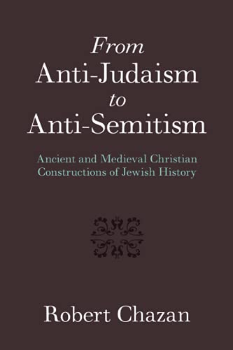 From Anti-Judaism to Anti-Semitism: Ancient and Medieval Christian Constructions of Jewish History