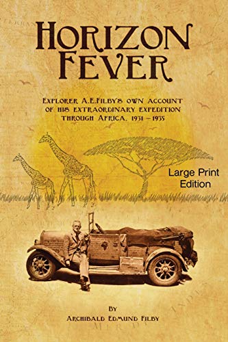 Horizon Fever 1 - LARGE PRINT: Explorer A E Filby's own account of his extraordinary expedition through Africa, 1931-1935 (Horizon Fever Large Print, Band 1)