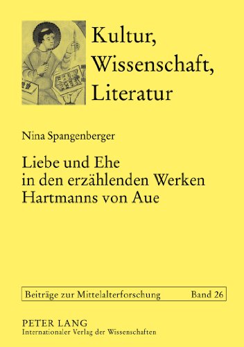 Liebe und Ehe in den erzählenden Werken Hartmanns von Aue (Kultur, Wissenschaft, Literatur - Beiträge zur Mittelalterforschung)