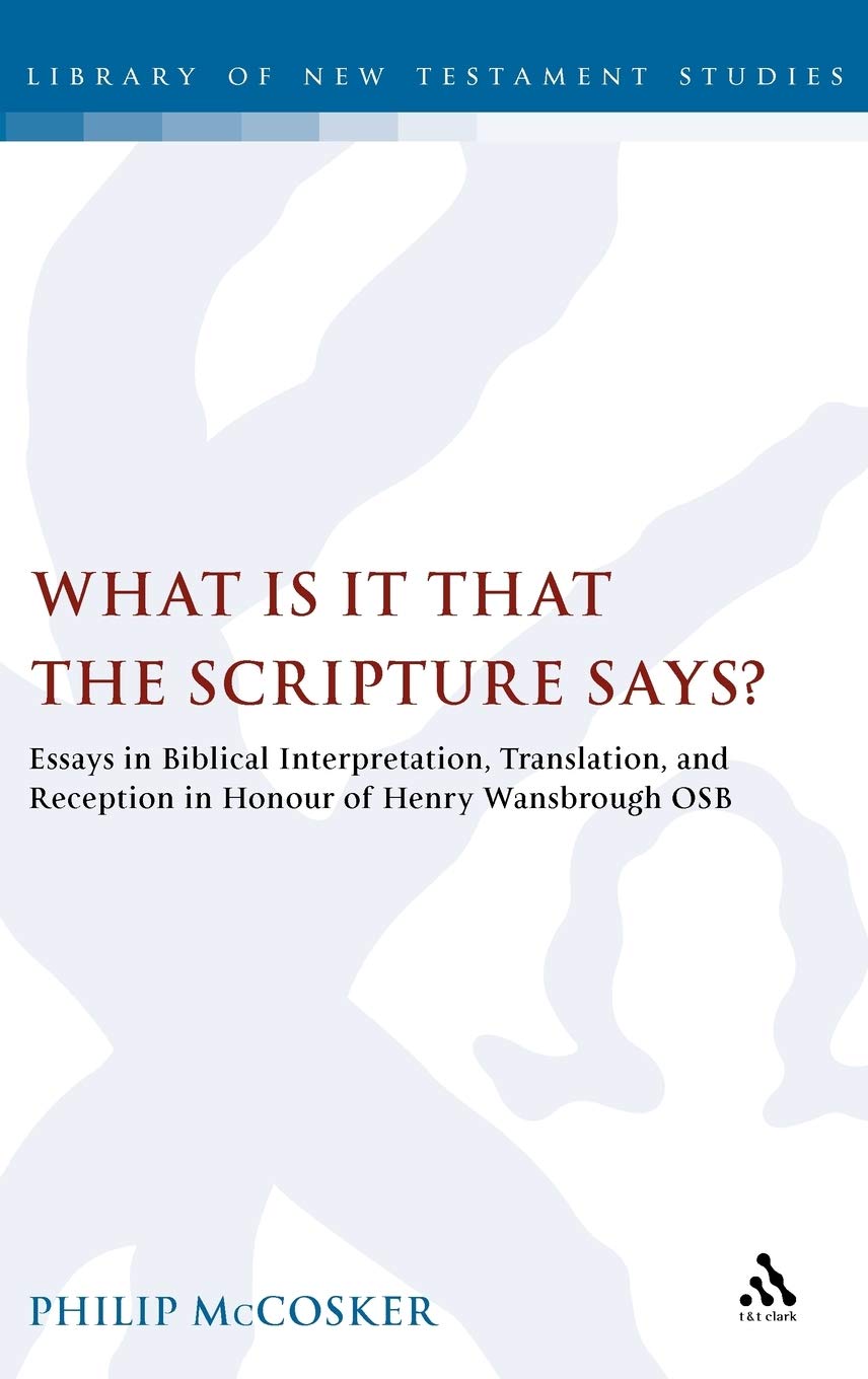 What Is It That the Scripture Says?: Essays in Biblical Interpretation, Translation, and Reception in Honour of Henry Wansbrough Osb (Library of New Testament Studies, 316, Band 316)