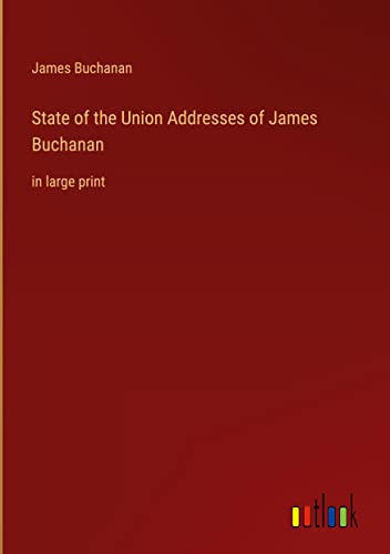 State of the Union Addresses of James Buchanan: in large print