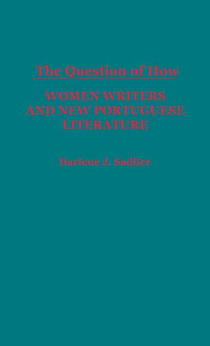 The Question of How: Women Writers and New Portuguese Literature (Contributions in Women's Studies)