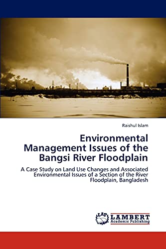 Environmental Management Issues of the Bangsi River Floodplain: A Case Study on Land Use Changes and Associated Environmental Issues of a Section of the River Floodplain, Bangladesh