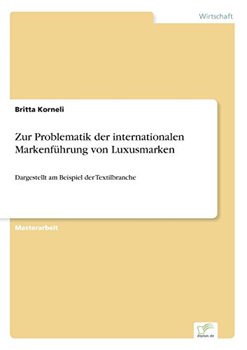 Zur Problematik der internationalen Markenführung von Luxusmarken: Dargestellt am Beispiel der Textilbranche