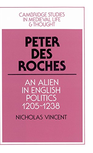 Peter des Roches: An Alien in English Politics, 1205–1238 (Cambridge Studies in Medieval Life and Thought: Fourth Series, Band 31)