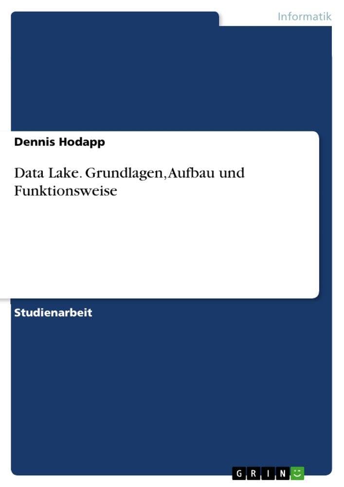 Data Lake. Grundlagen, Aufbau und Funktionsweise