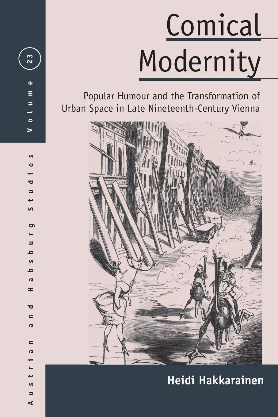 Comical Modernity: Popular Humour and the Transformation of Urban Space in Late Nineteenth Century Vienna (Austrian and Habsburg Studies, 23)