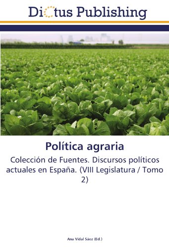 Política agraria: Colección de Fuentes. Discursos políticos actuales en España. (VIII Legislatura / Tomo 2)