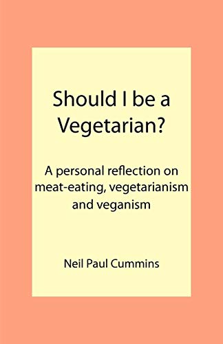 Cummins, Neil Paul Should I Be A Vegetarian?, A Personal Reflection On Meat-eating, Vegetarianism And Veganism