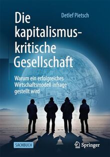 Die kapitalismuskritische Gesellschaft: Warum ein erfolgreiches Wirtschaftsmodell infrage gestellt wird