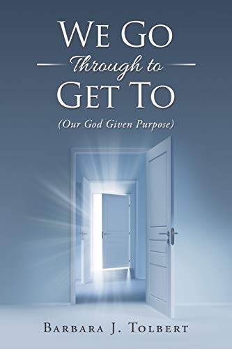 We Go Through to Get To: (Our God Given Purpose)