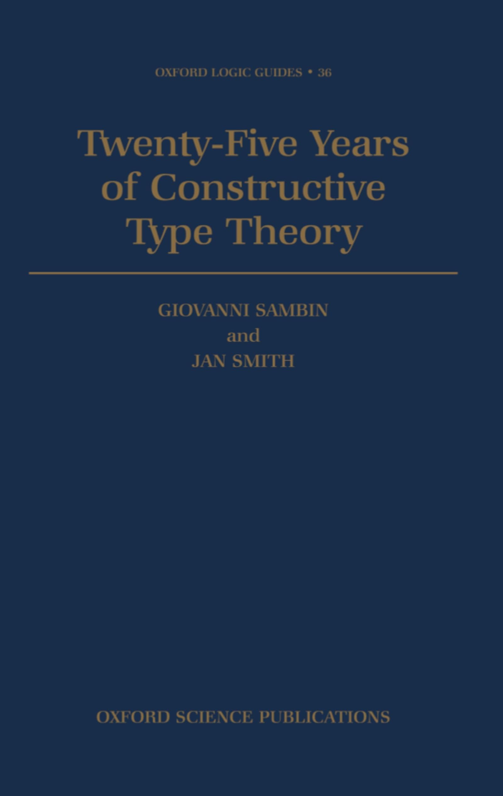 Twenty-Five Years of Constructive Type Theory: Proceedings of a Congress Held in Venice, October 1995 (Oxford Logic Guides, Band 36)