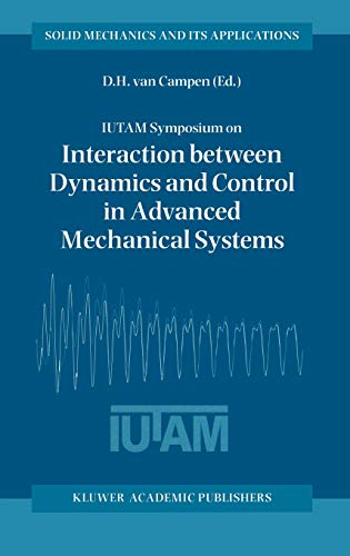 IUTAM Symposium on Interaction between Dynamics and Control in Advanced Mechanical Systems: Proceedings of the IUTAM Symposium held in Eindhoven, The ... Mechanics and Its Applications, 52, Band 52)