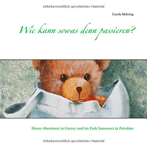 Wie kann sowas denn passieren?: Bären-Abenteuer in Garrey und im Park Sanssouci in Potsdam