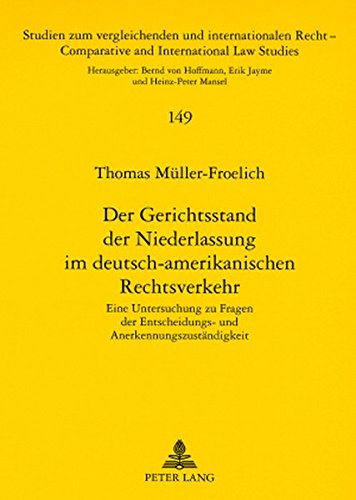 Der Gerichtsstand der Niederlassung im deutsch-amerikanischen Rechtsverkehr: Eine Untersuchung zu Fragen der Entscheidungs- und ... /Comparative and International Law Studies)