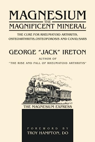 Magnesium The Magnificent Mineral: The Cure For Rheumatoid Arthritis, Osteoarthritis,Osteoporosis and Covid/SARS
