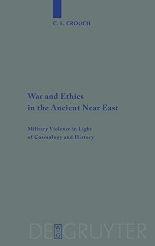 War and Ethics in the Ancient Near East: Military Violence in Light of Cosmology and History (Beihefte zur Zeitschrift für die alttestamentliche Wissenschaft, 407)