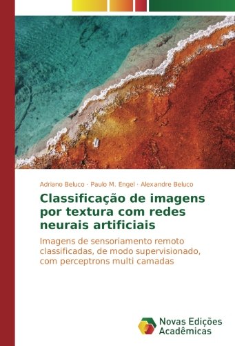 Classificação de imagens por textura com redes neurais artificiais: Imagens de sensoriamento remoto classificadas, de modo supervisionado, com perceptrons multi camadas