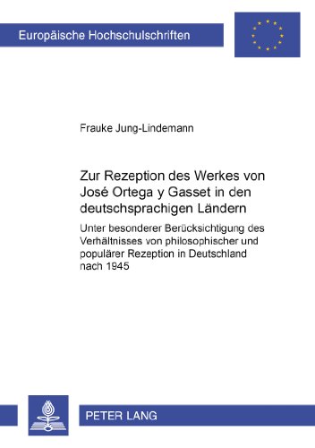 Zur Rezeption des Werkes von José Ortega y Gasset in den deutschsprachigen Ländern: Unter besonderer Berücksichtigung des Verhältnisses von ... (Europäische Hochschulschriften - Reihe XXIV)