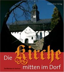 Die Kirche mitten im Dorf: Dorfkirchen in Sachsen