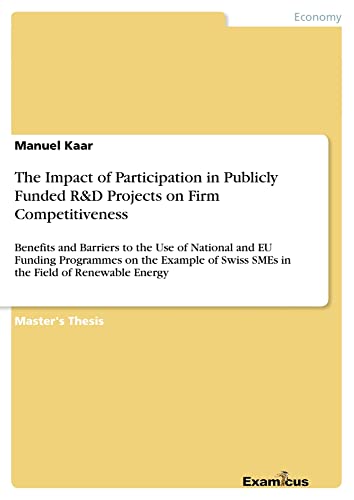 The Impact of Participation in Publicly Funded R&D Projects on Firm Competitiveness: Benefits and Barriers to the Use of National and EU Funding ... Swiss SMEs in the Field of Renewable Energy